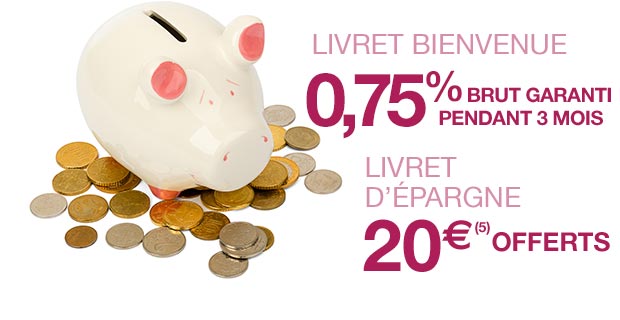 Livret bienvenue : 1,5% brut garantis pendant 3 mois / Livret d'épargne : 20 euros (voir renvoi 5) offerts