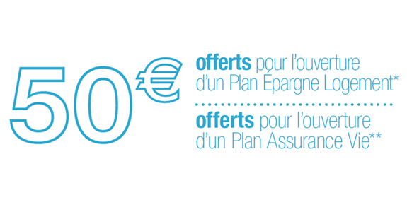 50€ ofeerts pour l'ouverture d'un Plan Épargne Logement*. 50€ offerts pour l'ouverture d'un Plan Assurance Vie**.