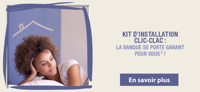 Kit d'installation Clic-Clac : la banque se porte GARANT pour vous (7) !